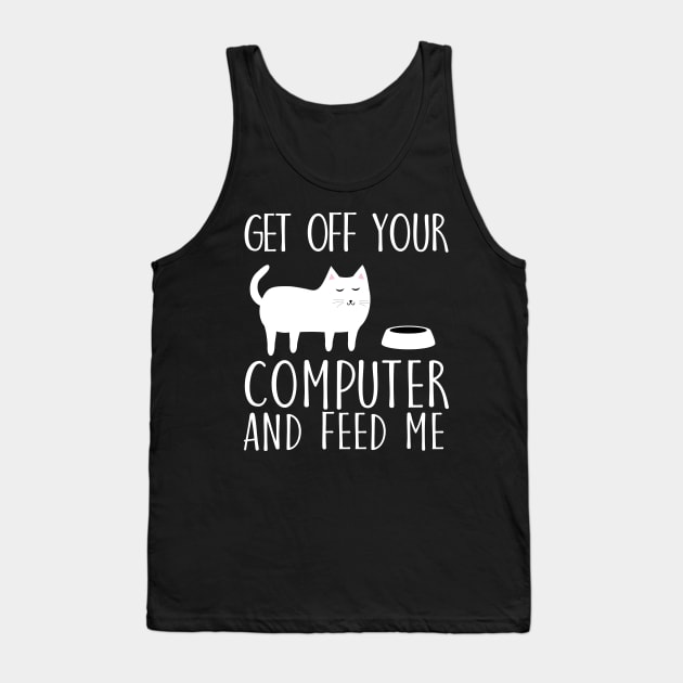 Get off your computer and feed me Tank Top by catees93